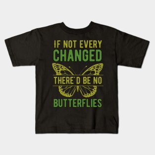 If Nothing Ever Changed, There'd Be No Butterflies Kids T-Shirt